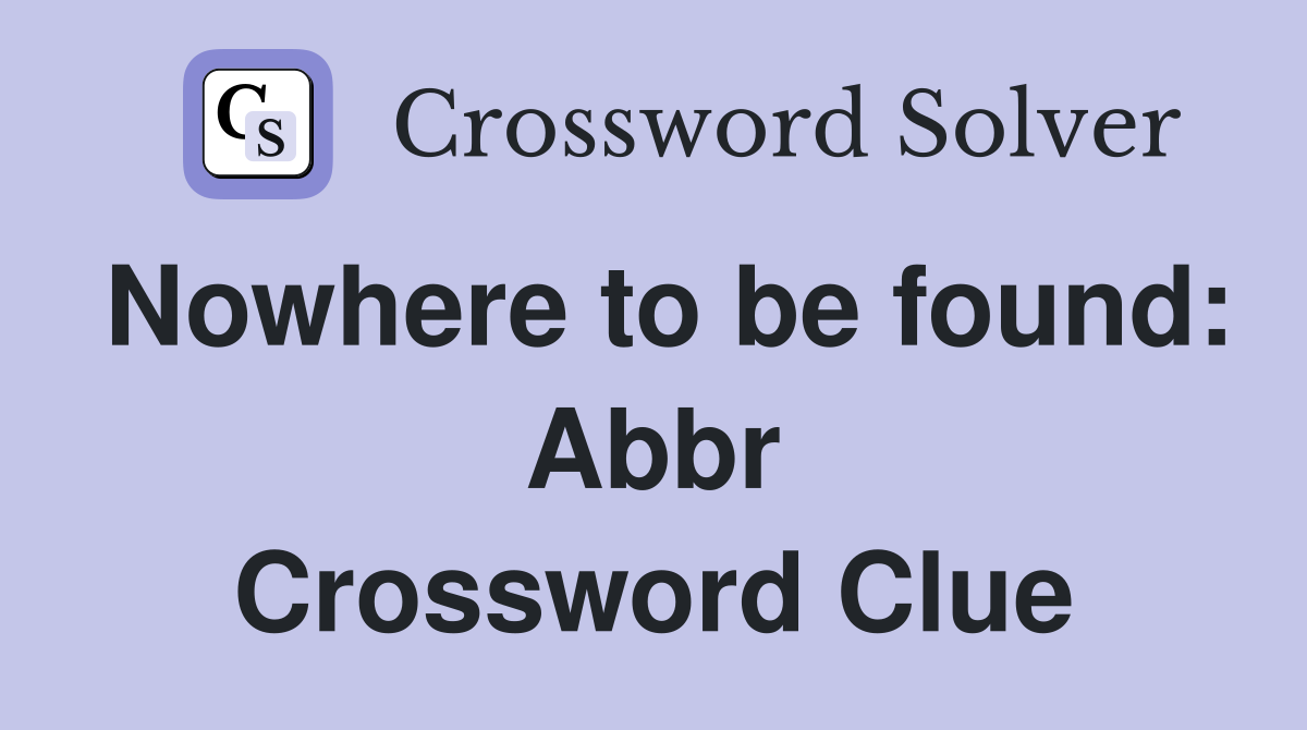 Nowhere to be found: Abbr Crossword Clue