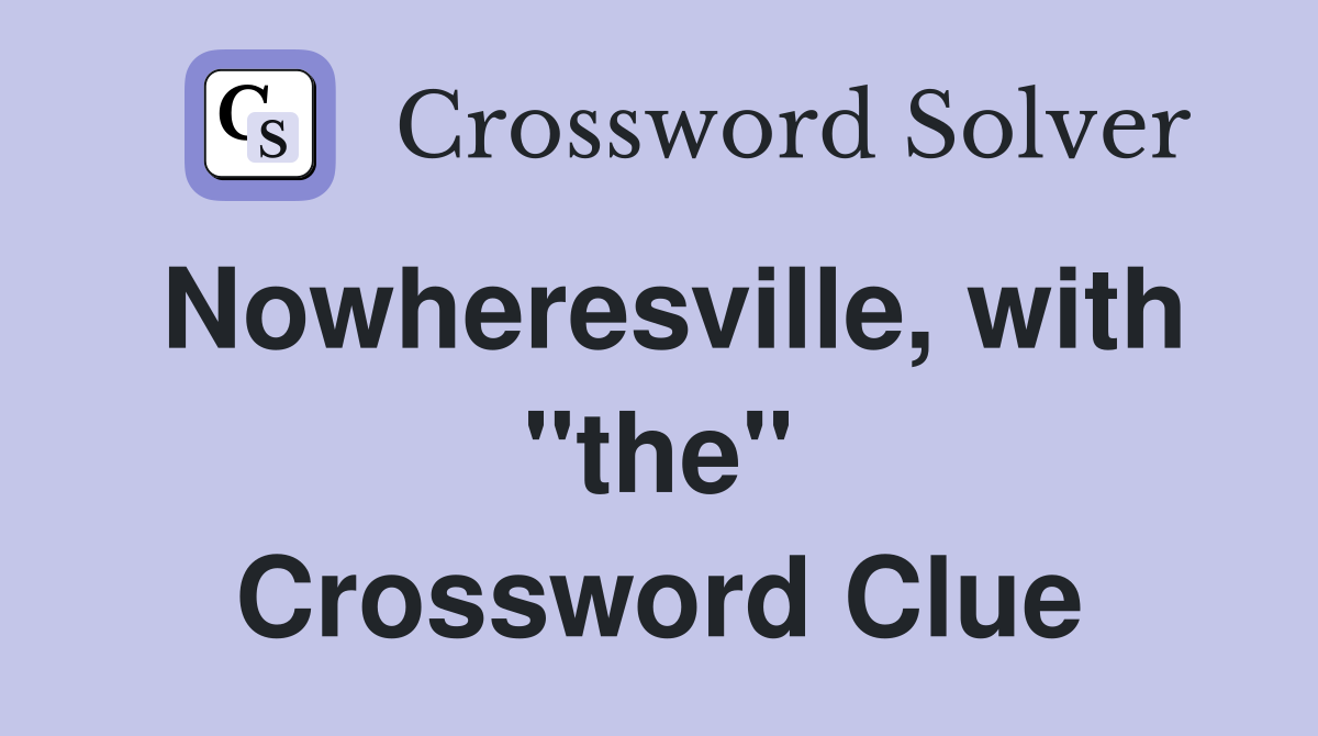 Nowheresville, with "the" Crossword Clue
