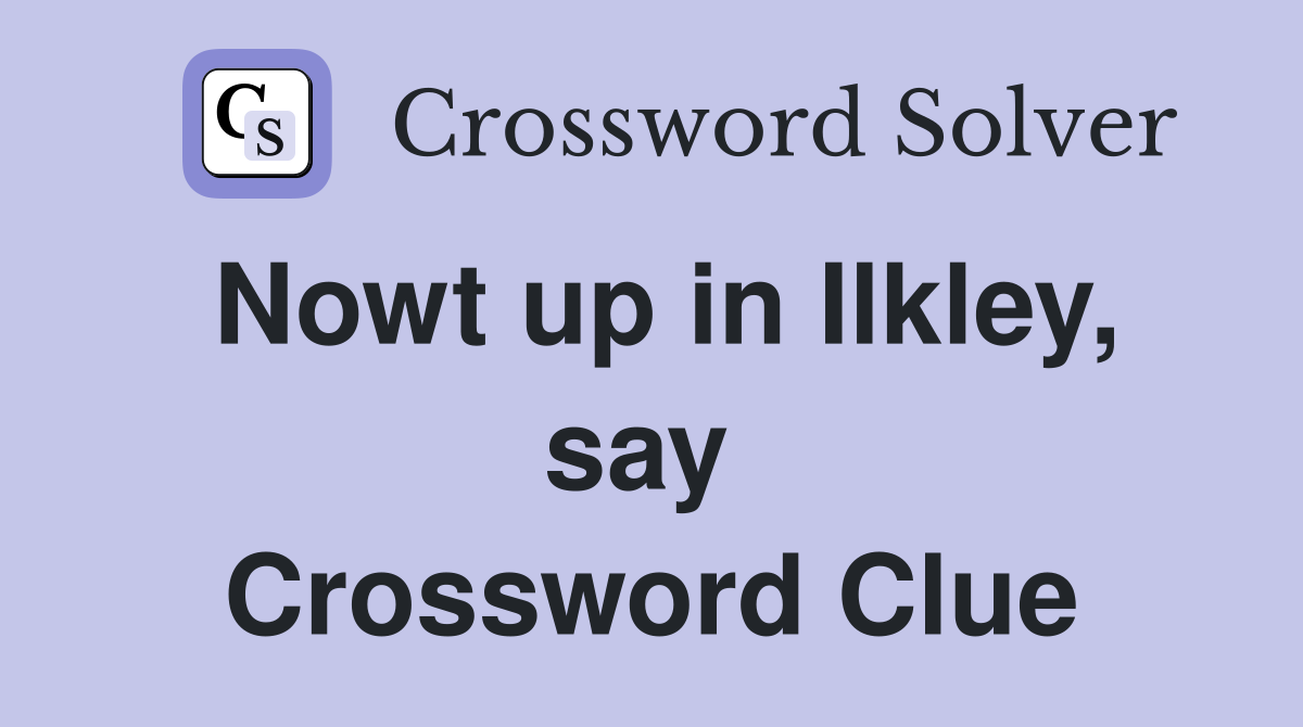 Nowt up in Ilkley, say  Crossword Clue