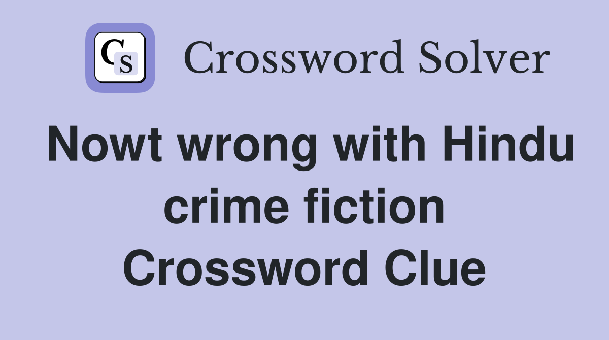 Nowt wrong with Hindu crime fiction Crossword Clue