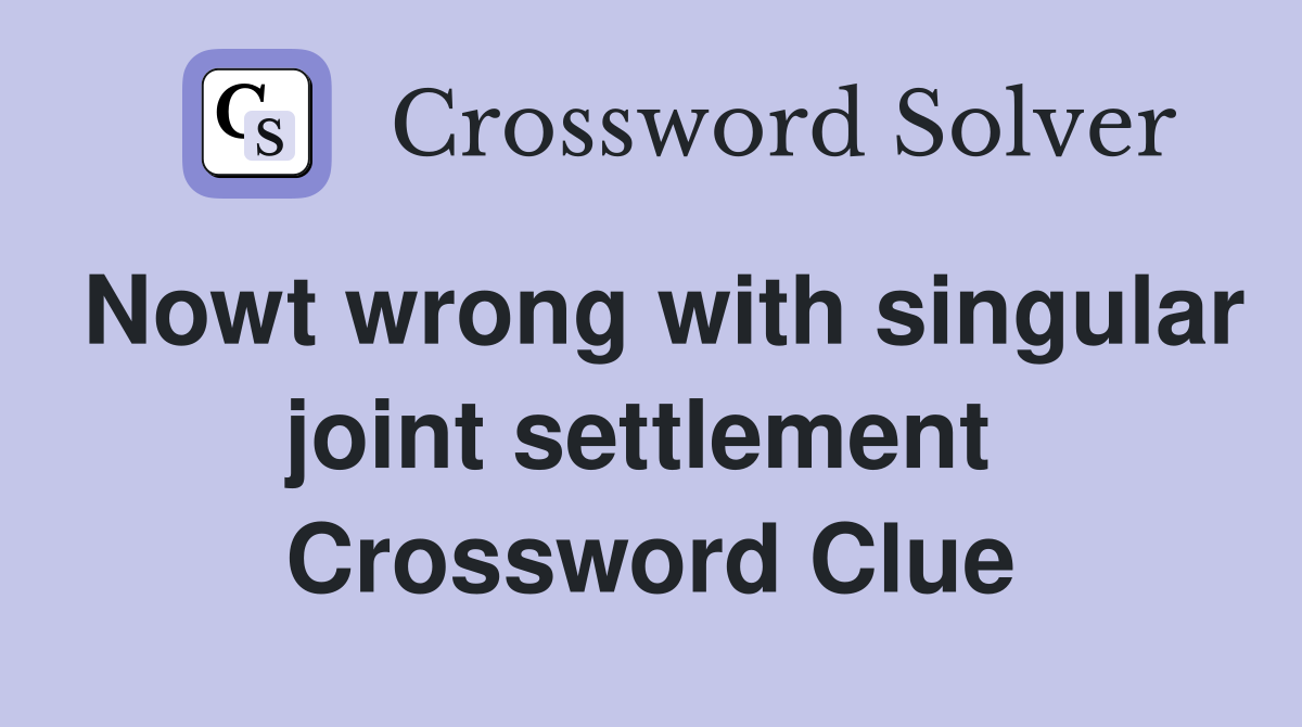 Nowt wrong with singular joint settlement  Crossword Clue