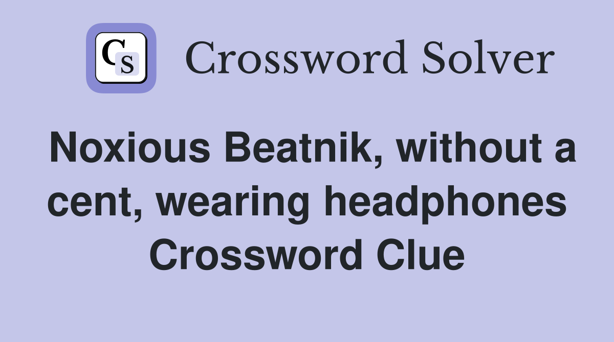 Noxious Beatnik, without a cent, wearing headphones Crossword Clue