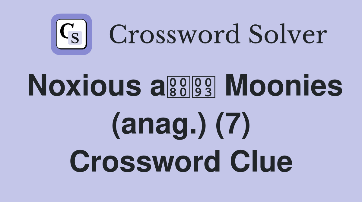 Noxious a Moonies (anag.) (7) Crossword Clue