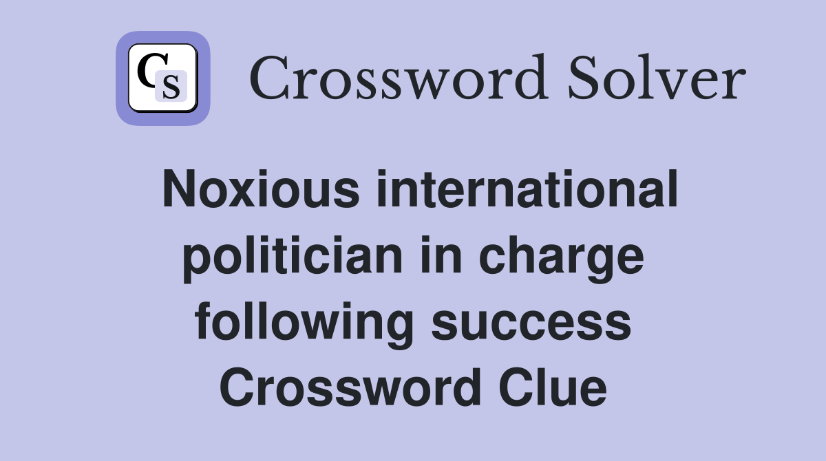 Noxious international politician in charge following success Crossword Clue