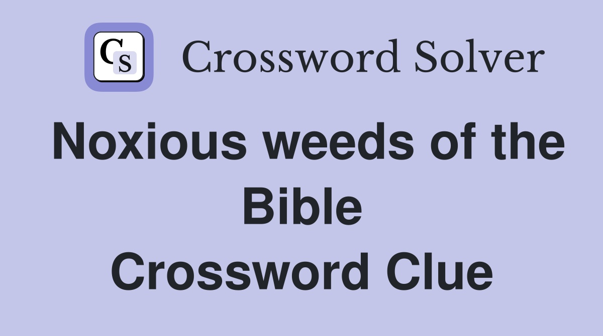 Noxious weeds of the Bible Crossword Clue