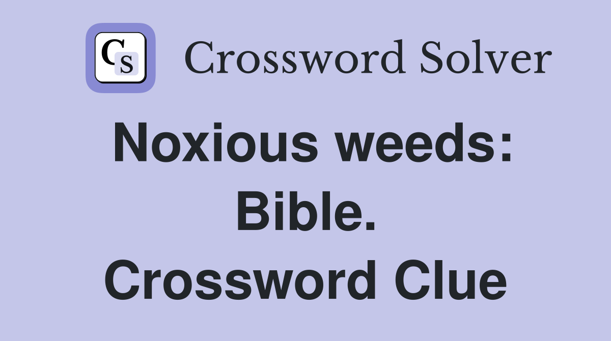Noxious weeds: Bible. Crossword Clue