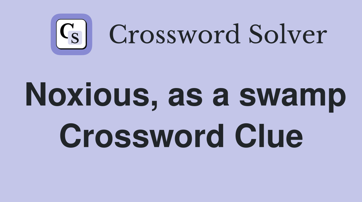 Noxious, as a swamp Crossword Clue