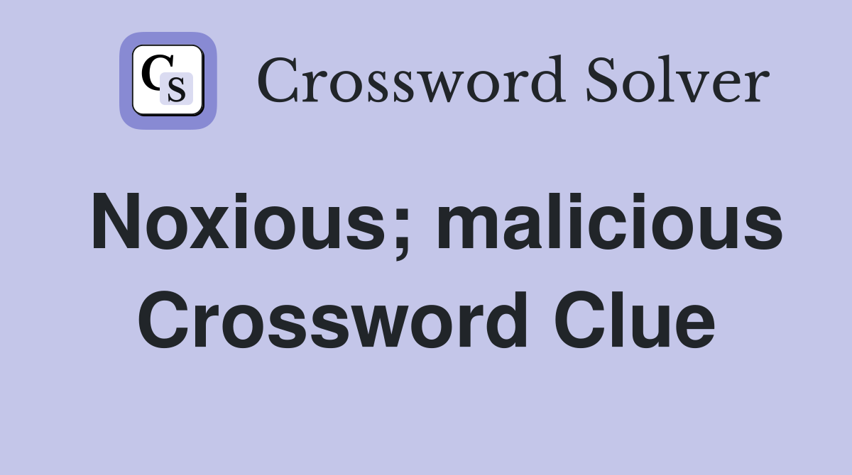 Noxious; malicious Crossword Clue