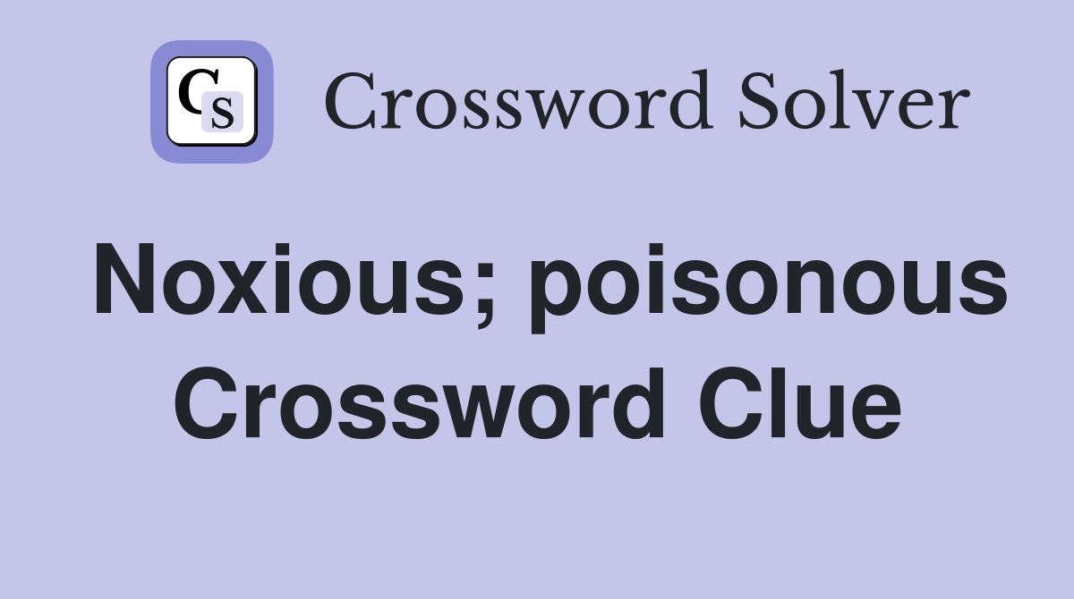 Noxious; poisonous Crossword Clue