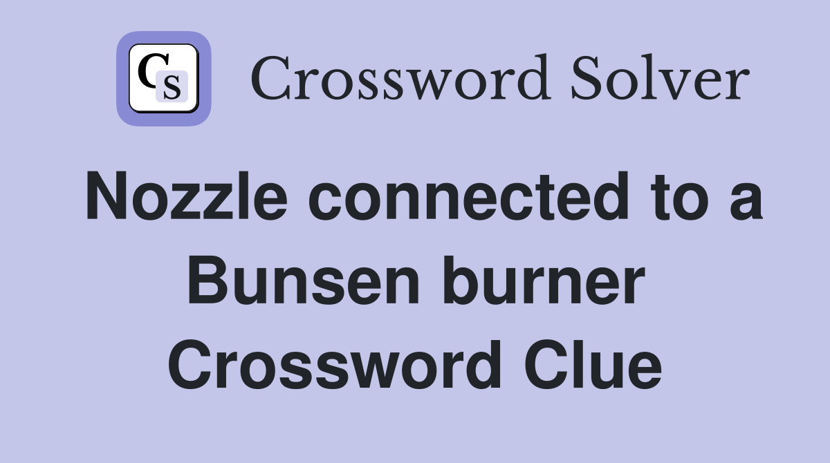 Nozzle connected to a Bunsen burner Crossword Clue