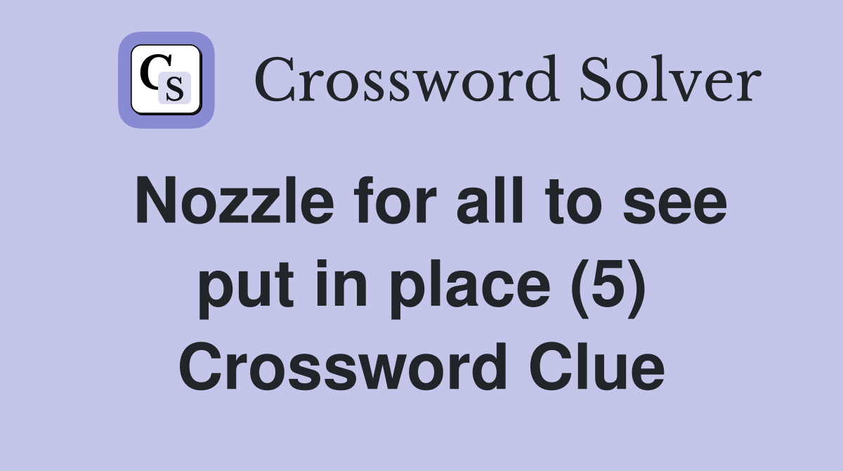 Nozzle for all to see put in place (5) Crossword Clue