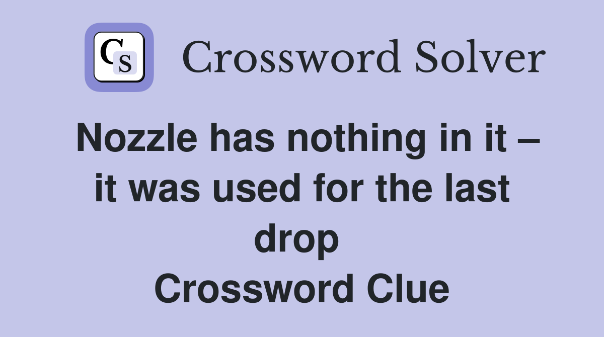 Nozzle has nothing in it – it was used for the last drop  Crossword Clue