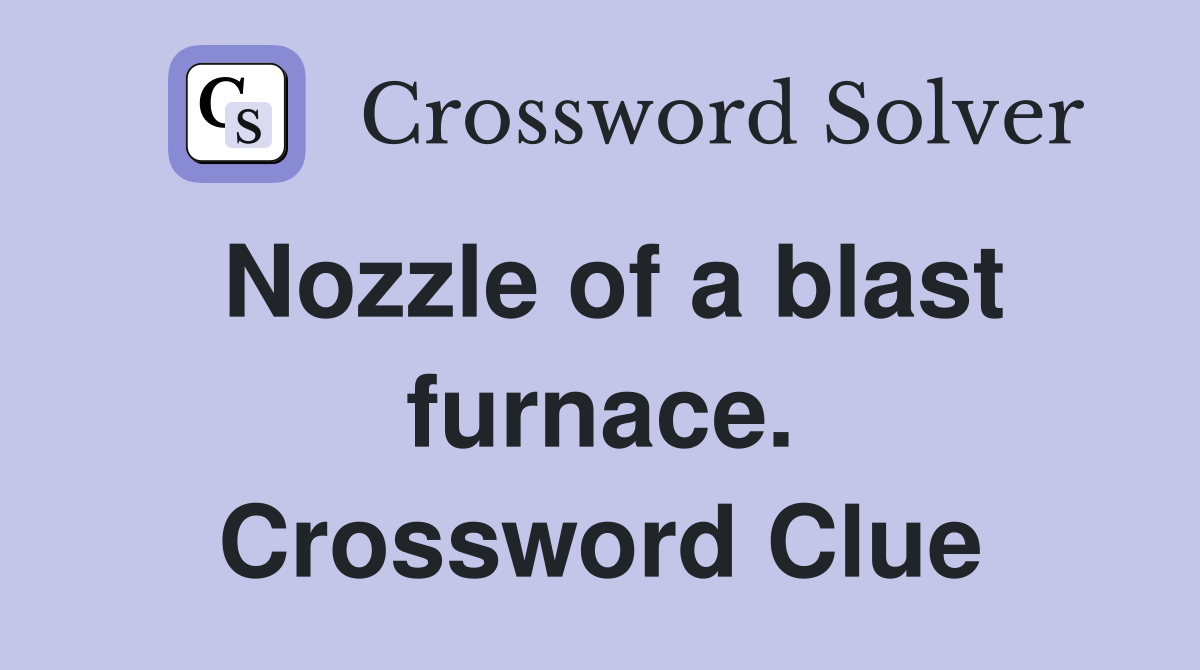 Nozzle of a blast furnace. Crossword Clue