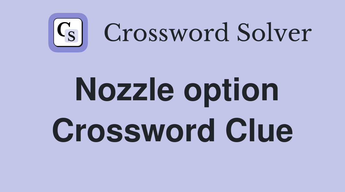 Nozzle option Crossword Clue