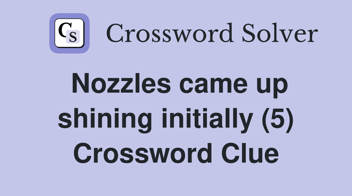 Nozzles came up shining initially (5) Crossword Clue