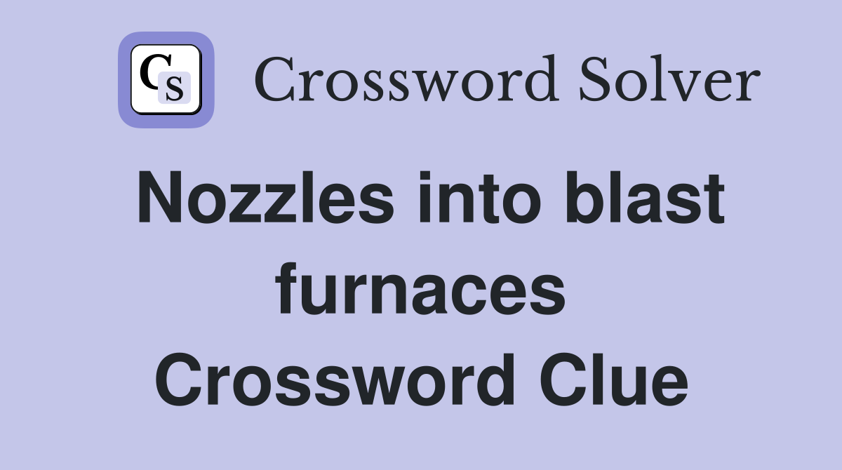 Nozzles into blast furnaces Crossword Clue