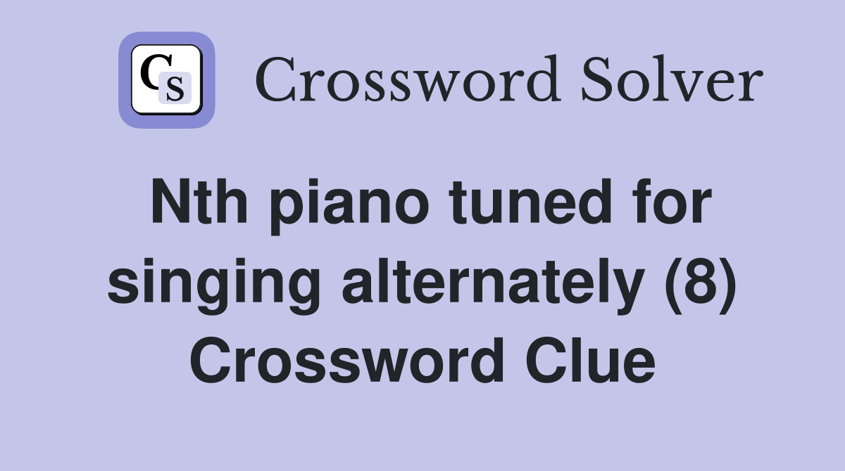Nth piano tuned for singing alternately (8) Crossword Clue