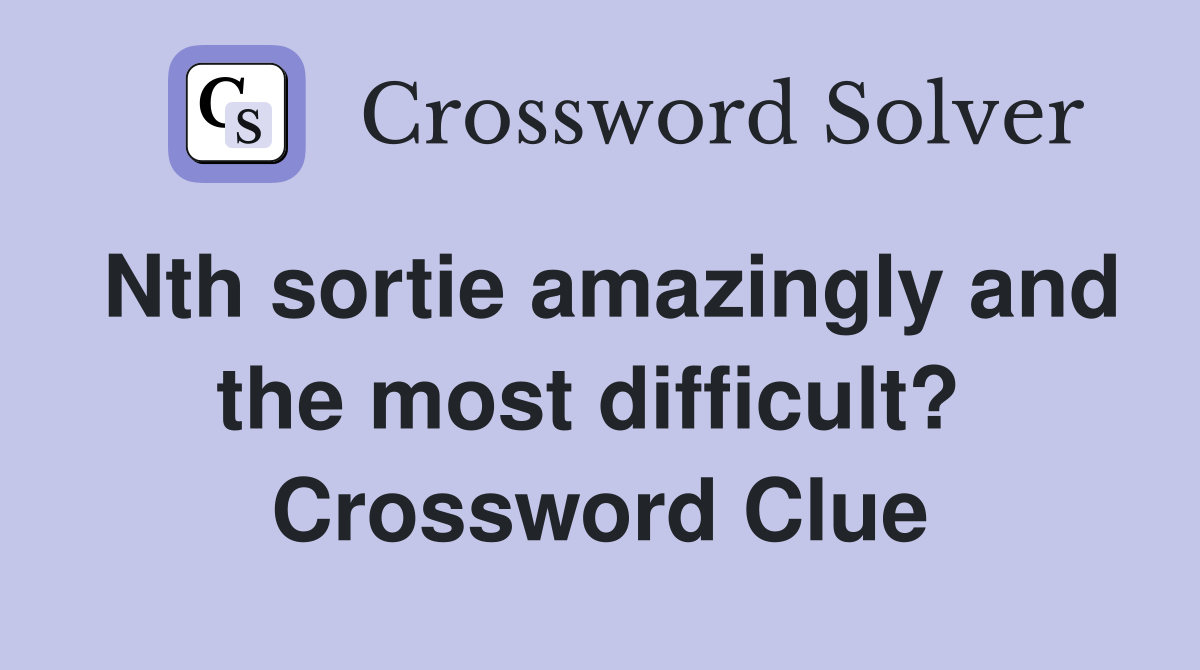 Nth sortie amazingly and the most difficult?  Crossword Clue