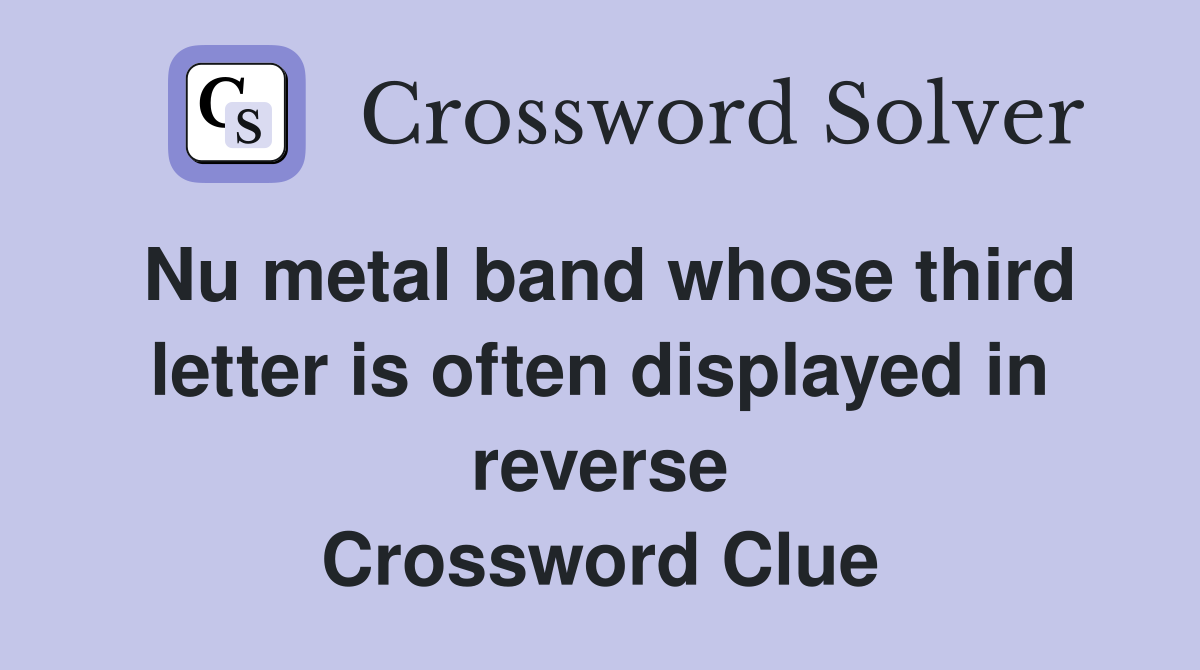 Nu metal band whose third letter is often displayed in reverse Crossword Clue