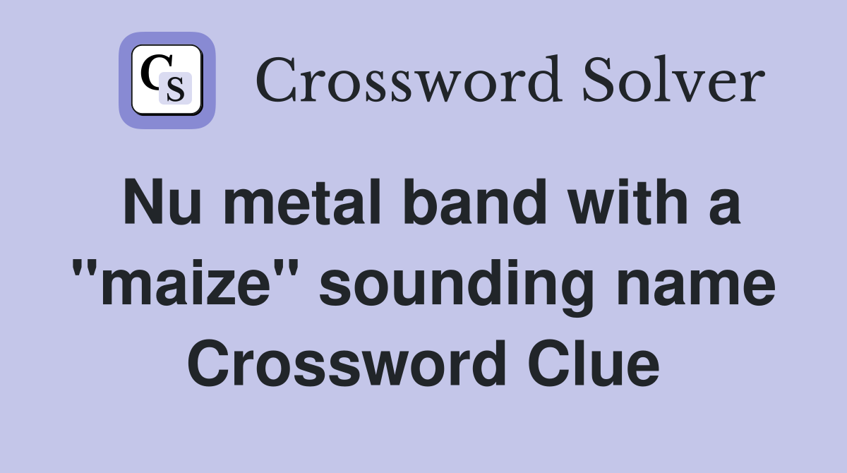 Nu metal band with a "maize" sounding name Crossword Clue