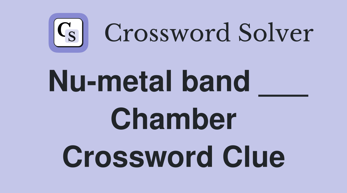 Nu-metal band ___ Chamber Crossword Clue