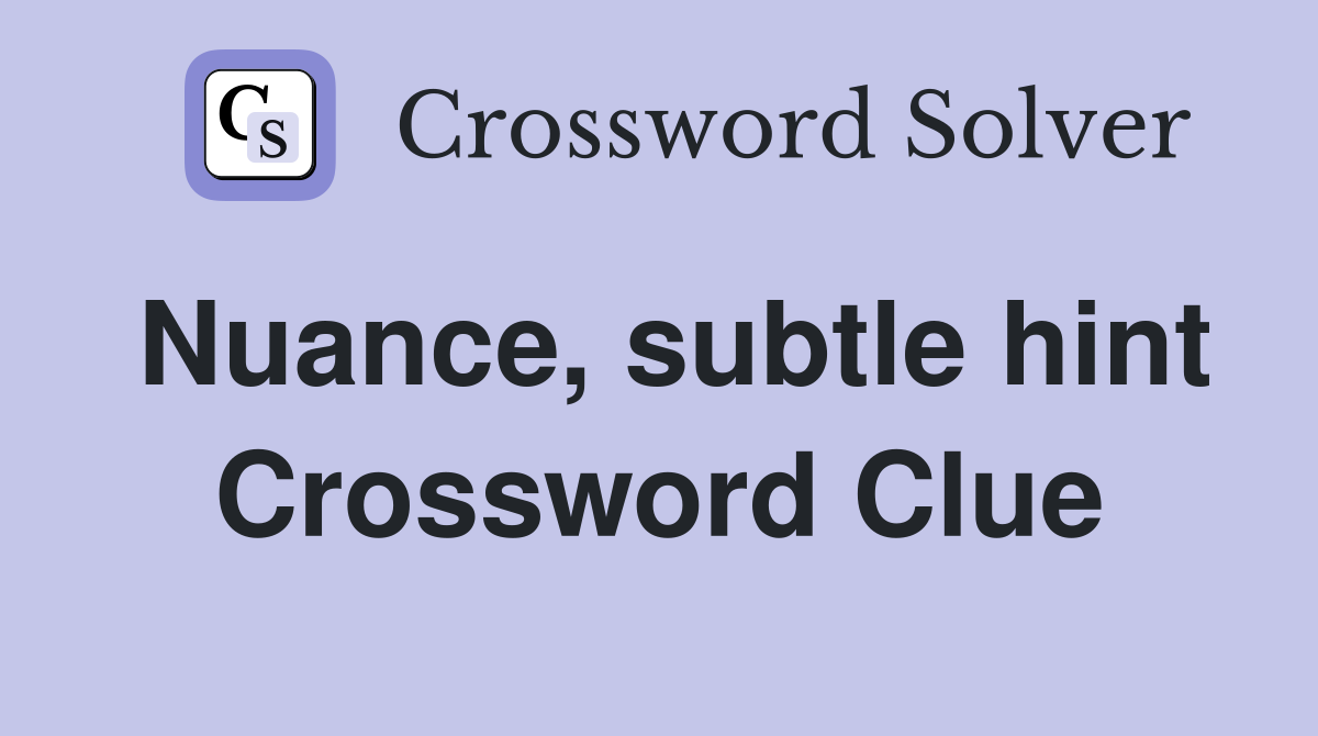 Nuance, subtle hint Crossword Clue