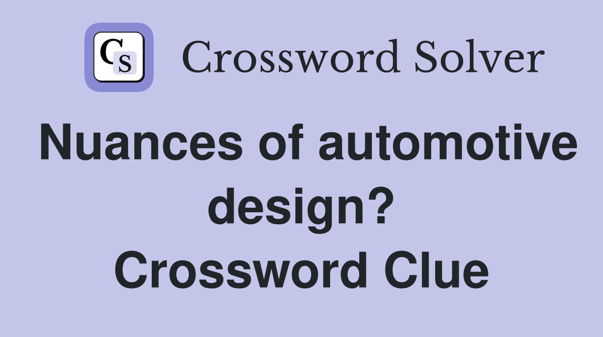 Nuances of automotive design? Crossword Clue