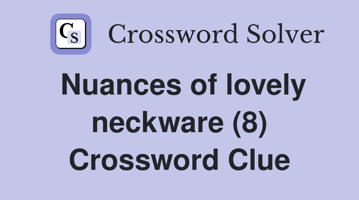 Nuances of lovely neckware (8) Crossword Clue