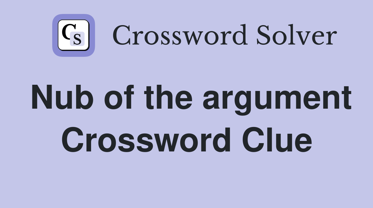 Nub of the argument Crossword Clue