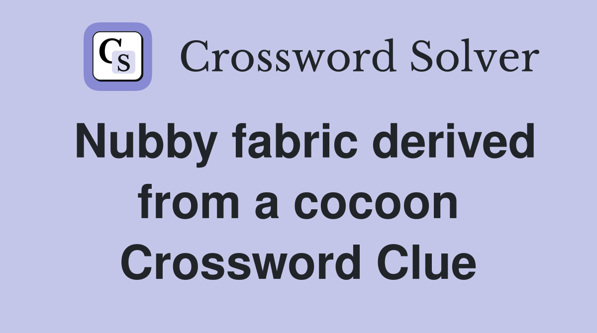 Nubby fabric derived from a cocoon Crossword Clue