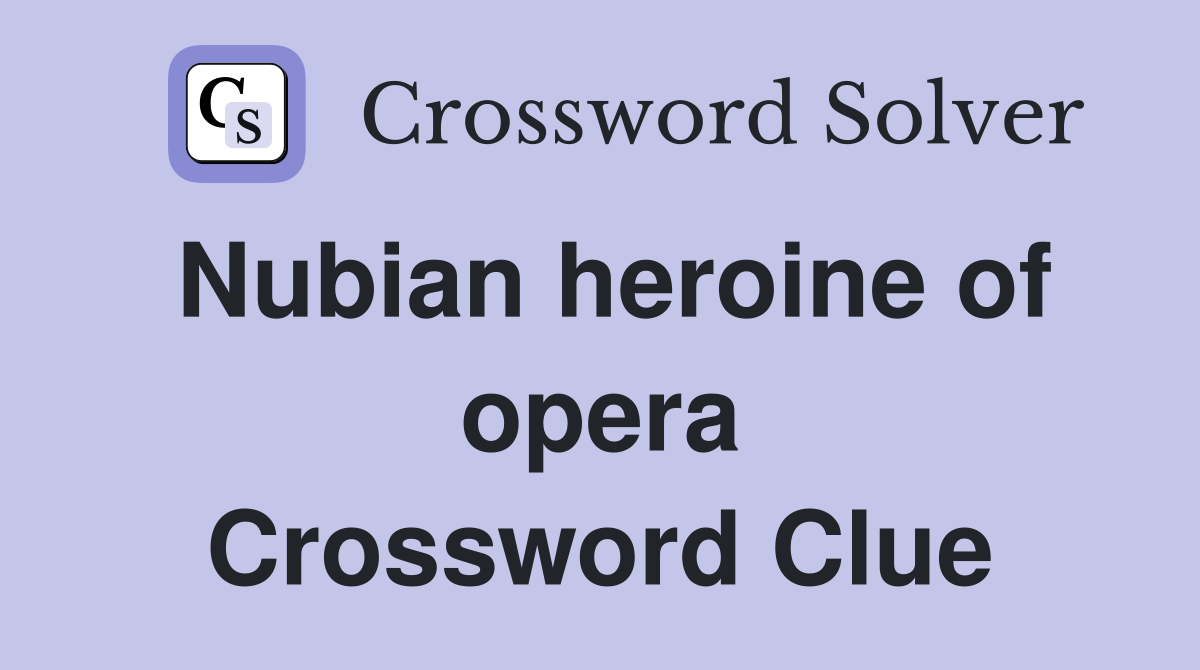 Nubian heroine of opera Crossword Clue
