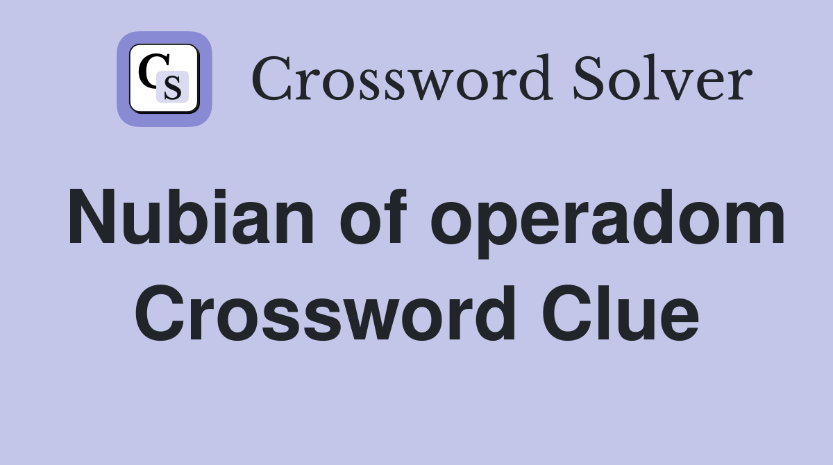 Nubian of operadom Crossword Clue