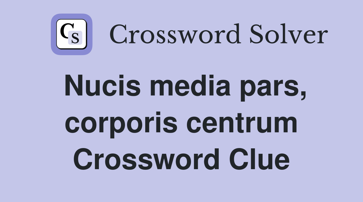 Nucis media pars, corporis centrum Crossword Clue