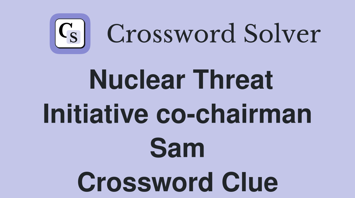 Nuclear Threat Initiative co-chairman Sam Crossword Clue