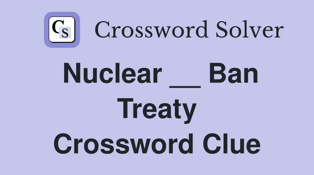 Nuclear __ Ban Treaty Crossword Clue