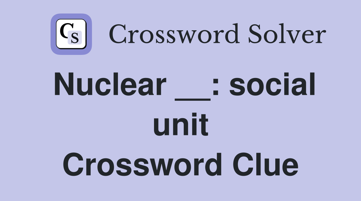 Nuclear __: social unit Crossword Clue