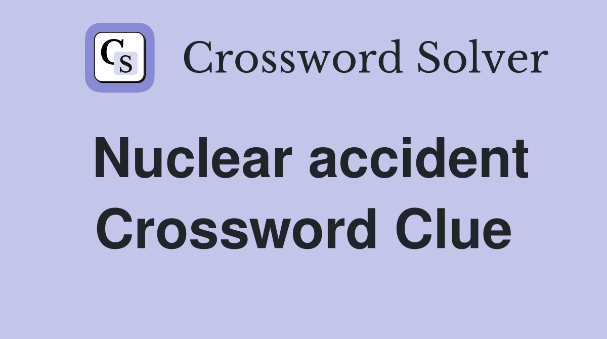 Nuclear accident Crossword Clue