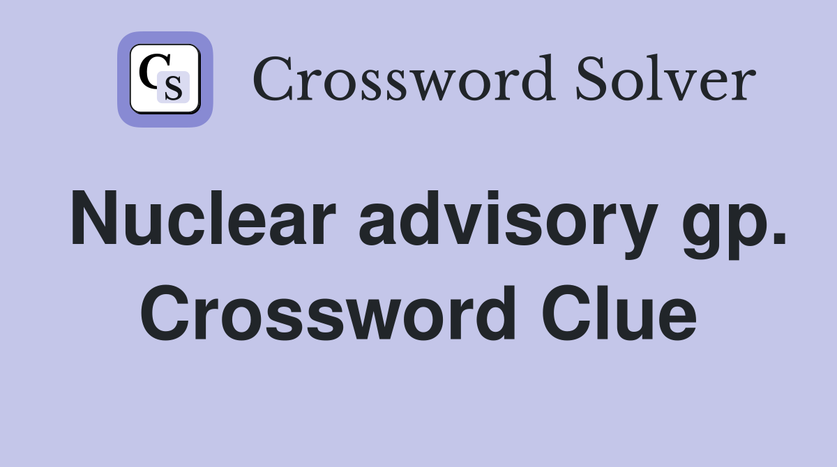 Nuclear advisory gp. Crossword Clue