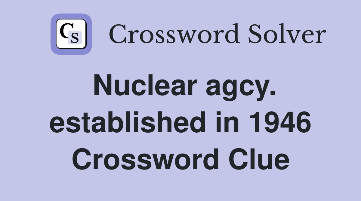 Nuclear agcy. established in 1946 Crossword Clue