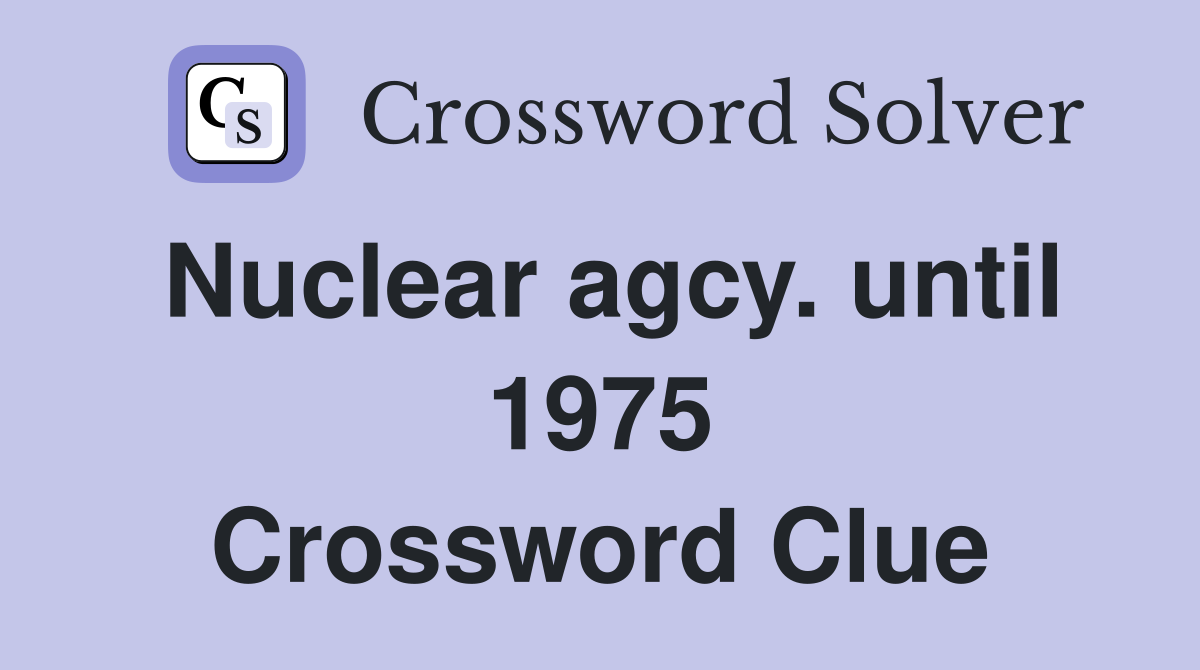 Nuclear agcy. until 1975 Crossword Clue