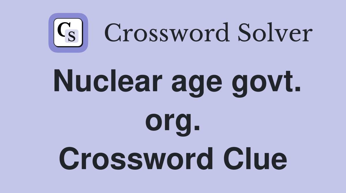 Nuclear age govt. org. Crossword Clue