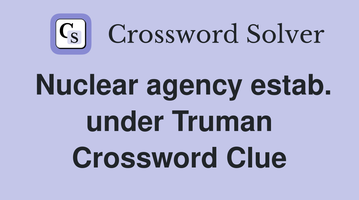 Nuclear agency estab. under Truman Crossword Clue