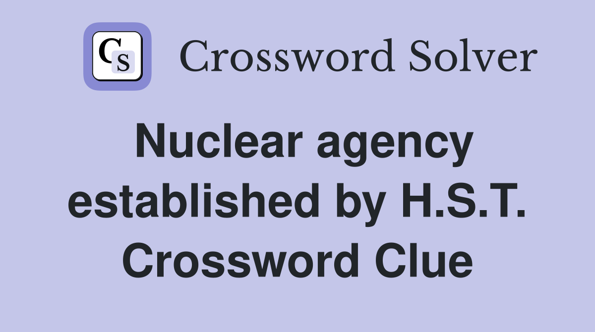 Nuclear agency established by H.S.T. Crossword Clue