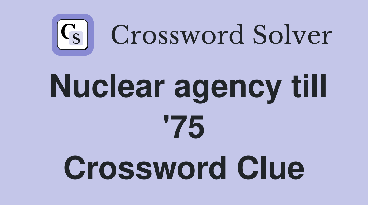 Nuclear agency till '75 Crossword Clue