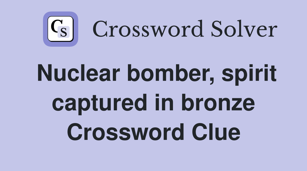 Nuclear bomber, spirit captured in bronze Crossword Clue
