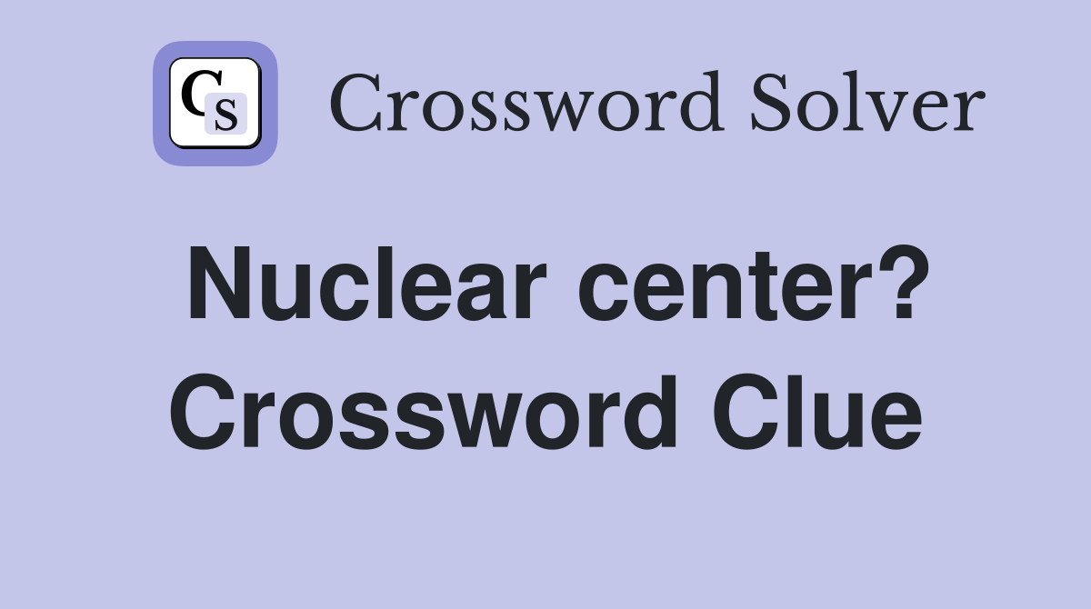 Nuclear center? Crossword Clue