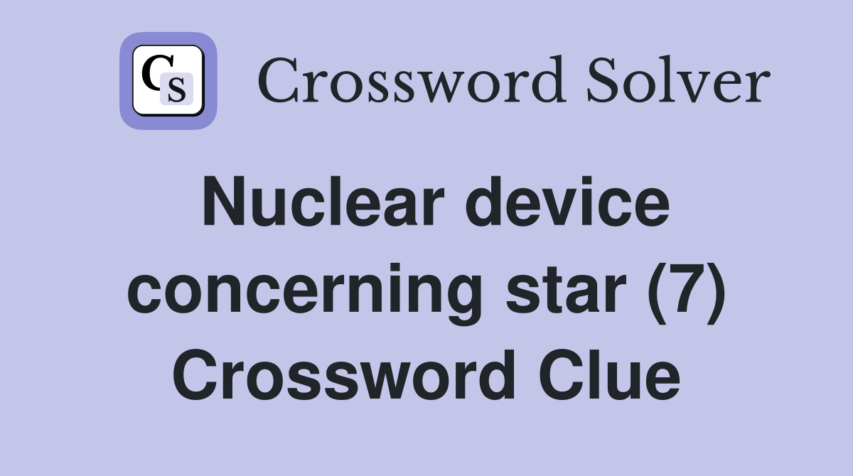 Nuclear device concerning star (7) Crossword Clue