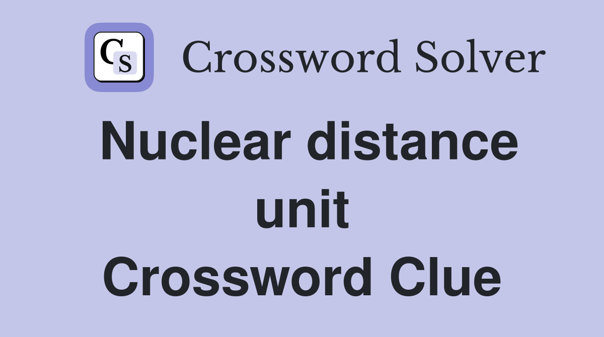 Nuclear distance unit Crossword Clue