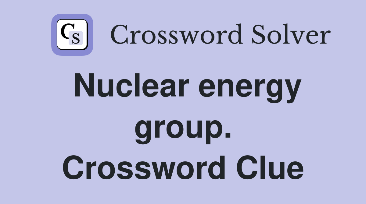 Nuclear energy group. Crossword Clue