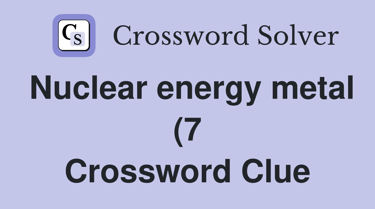 Nuclear energy metal (7) Crossword Clue Answers Crossword Solver Nuclear energy metal (7) Crossword Clue Answers Crossword Solver